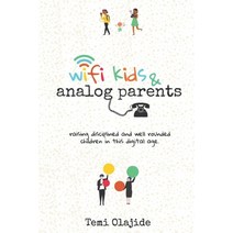 Wifi Kids & Analog Parents: Raising Disciplined and Well Rounded Children in This Digital Age Paperback, Nigerian National Library, English, 9789789464890