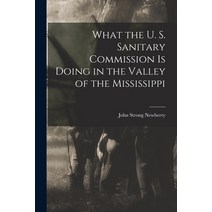 (영문도서) What the U. S. Sanitary Commission is Doing in the Valley of the Mississippi Paperback, Legare Street Press, English, 9781018518862