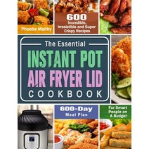 The Essential Instant Pot Air Fryer Lid Cookbook: 600 Incredible Irresistible and Super Crispy Reci... Hardcover, Phoebe Maltby