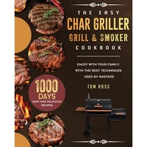(영문도서) The Easy Char Griller Grill & Smoker Cookbook: 1000-Day Easy and Delicious Recipes to Enjoy w... Paperback, Tom Ross, English, 9781803202655