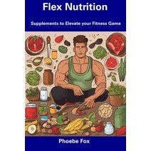 (영문도서) Flex Nutrition: Supplements to Elevate your Fitness Game Paperback, Independently Published, English, 9798857520161