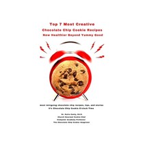 Top 7 Most Creative Chocolate Chip Cookie Recipes: Healthier Beyond Yummy Good Paperback, Independently Published, English, 9798694931434