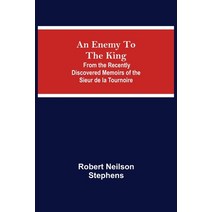 (영문도서) An Enemy To The King; From The Recently Discovered Memoirs Of The Sieur De La Tournoire Paperback, Alpha Edition, English, 9789354756078