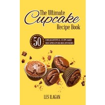 The Ultimate CUPCAKE RECIPE BOOK: 50 Delightful Cupcake Recipes for Beginners Paperback, Createspace Independent Publishing Platform
