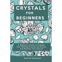 (영문도서) Crystal for Beginners: A Beginners Guide to Program Your Healing Crystals and Stones and Mani... Paperback, Gabriel Davidson, English, 9781914909672
