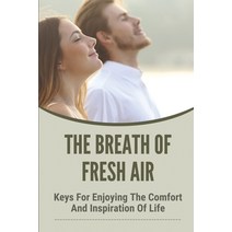 (영문도서) The Breath Of Fresh Air: Keys For Enjoying The Comfort And Inspiration Of Life: Messages Of C... Paperback, Independently Published, English, 9798536267042