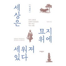 세상은 묘지 위에 세워져 있다 : 국내편 : 한국 근현대 문제적 인물들을 찾아 떠난 역사 기행 전봉준과 정약용에서 김수영, 도서