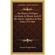 The History Of Negro Servitude In Illinois And Of The Slavery Agitation In That State 1719-1864 Hardcover, Kessinger Publishing