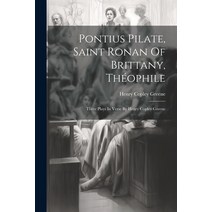 (영문도서) Pontius Pilate Saint Ronan Of Brittany Théophile; Three Plays In Verse By Henry Copley Greene Paperback, Legare Street Press, English, 9781021551245