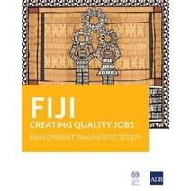 Fiji: Creating Quality Jobs: Employment Diagnostic Study Paperback, Asian Development Bank