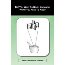 So! You Want to Study Chemistry What! You Need to Know Paperback, Xlibris