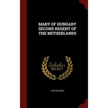 Mary of Hungary Second Regent of the Netherlands Hardcover, Andesite Press