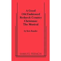 Good Old Fashioned Redneck Country Christmas: The Musical a Paperback, Samuel French, Inc.