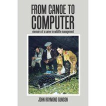 From Canoe to Computer: Memoirs of a Career in Wildlife Management Paperback, Authorhouse