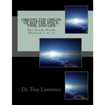 Origins the Origin of Matter Space Time and Life: The Study Guide (Section 2 of 3) Paperback, Troy Lawrence Publishing