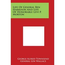 Life of General Ben Harrison and Life of Honorable Levi P. Morton Paperback, Literary Licensing, LLC