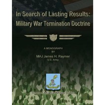 In Search of Lasting Results: Military War Termination Doctrine Paperback, Createspace Independent Publishing Platform