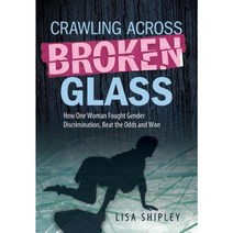 Crawling Across Broken Glass: How One Woman Fought Gender Discrimination Beat the Odds and Won Hardcover, Lisa Shipley