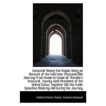 Roosevelt Among the People: Being an Account of the Fourteen Thousand Mile Journey from Ocean to Oce Paperback, BiblioLife