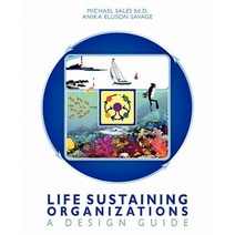 Life Sustaining Organizations: A Design Guide Paperback, Createspace Independent Publishing Platform