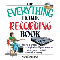 The Everything Home Recording Book: From 4-Track to Digital--All You Need to Make Your Musical Dreams a Reality Paperback