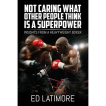 Not Caring What Other People Think Is a Superpower: Insights from a Heavyweight Boxer Paperback, Createspace Independent Publishing Platform