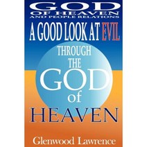 A Good Look at Evil Through the God of Heaven: God of Heaven and People Relations Paperback, Createspace Independent Publishing Platform