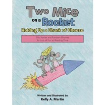 Two Mice on a Rocket Holding Up a Chunk of Cheese: Silly Stories and Random Rhymes for Lots of Fun at Reading Time Paperback, WestBow Press