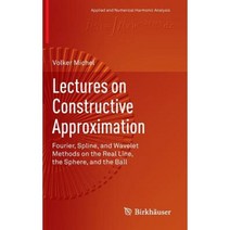 Lectures on Constructive Approximation: Fourier Spline and Wavelet Methods on the Real Line the Sphere and the Ball Hardcover, Birkhauser