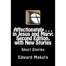 Affectionately . . . in Jesus and Mary: Second Edition with New Stories: Short Stories Paperback, Createspace Independent Publishing Platform