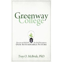 Greenway College: How You Can Help Build the School That Engineers Our Sustainable Future Paperback, Greenway Institute