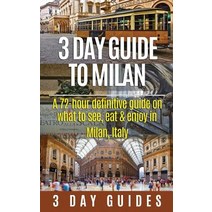 3 Day Guide to Milan: A 72-Hour Definitive Guide on What to See Eat and Enjoy in Milan Italy Paperback, Createspace Independent Publishing Platform