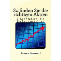 So Finden Sie Die Richtigen Aktien: 3 Kennzahlen Die Sie Kennen Sollten Paperback, Createspace Independent Publishing Platform