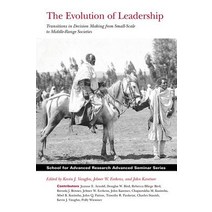 The Evolution of Leadership: Transitions in Decision Making from Small-Scale to Middle-Range Societies Paperback, School for Advanced Research Press