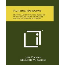 Fighting Handguns: History Adventure and Romance of Handguns from the Muzzle Loader to Modern Magnums Paperback, Literary Licensing, LLC