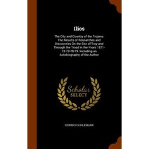 Ilios: The City and Country of the Trojans: The Results of Researches and Discoveries on the Site of Troy and Through the Tro Hardcover, Arkose Press