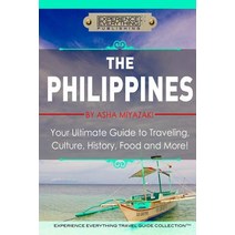 The Philippines: Your Ultimate Guide to Traveling Culture History Food and More: Experience Everyth..., Experience Everything Publishing