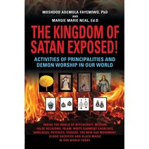 The Kingdom of Satan Exposed! Activities of Principalities and Demon Worship in Our World - Inside the..., Booklocker.com
