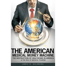 The American Medical Money Machine: The Destruction of Health Care in America and the Rise of Medical ..., Homunculus Press, New York, London