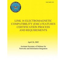 Link 16 Electromagnetic Compatibility (EMC) Features Certification Process and Requirements (Dod 4650...., Createspace Independent Publishing Platform