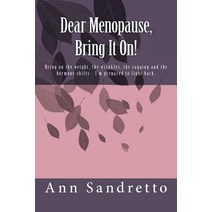 Dear Menopause Bring It On!: Bring on the Weight the Wrinkles the Sagging and the Hormone Shifts - ..., Createspace Independent Publishing Platform