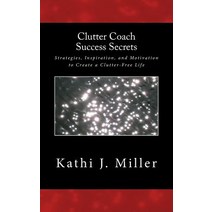 Clutter Coach Success Secrets: Strategies Inspiration & Motivation to Create a Clutter-Free Life, Createspace Independent Publishing Platform