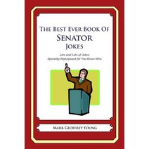 The Best Ever Book of Senator Jokes: Lots and Lots of Jokes Specially Repurposed for You-Know-Who, Createspace Independent Publishing Platform