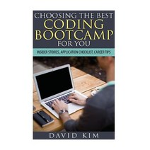 Choosing the Best Coding Bootcamp for You: Insider Stories Application Checklist and Career Tips, Createspace Independent Publishing Platform