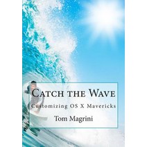 Catch the Wave: Customizing OS X Mavericks: Fantastic Tricks Tweaks Hacks Secret Commands & Hidden ..., Createspace Independent Publishing Platform