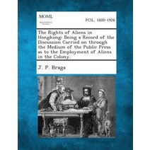 The Rights of Aliens in Hongkong: Being a Record of the Discussion Carried on Through the Medium of th..., Gale, Making of Modern Law
