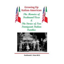 Growing Up Italian-American: The Memoirs of Ferdinand Visco & the Stories of Two Immigrant Italian Fam..., Createspace Independent Publishing Platform