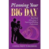 Planning Your Big Day: Real World Advice from 12 Experienced Wedding Professionals Paperback, Createspace Independent Publishing Platform