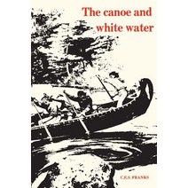 The Canoe and White Water: From Essential to Sport Paperback, University of Toronto Press