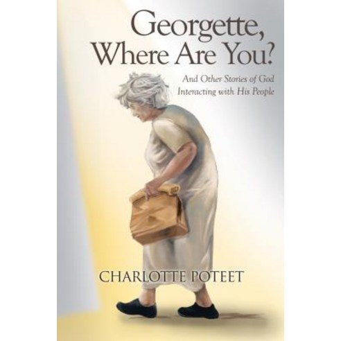 Georgette Where Are You?: And Other Stories of God Interacting with His People Paperback, WestBow Press